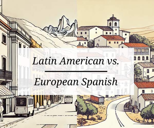 Latin American vs. European Spanish: Key Differences